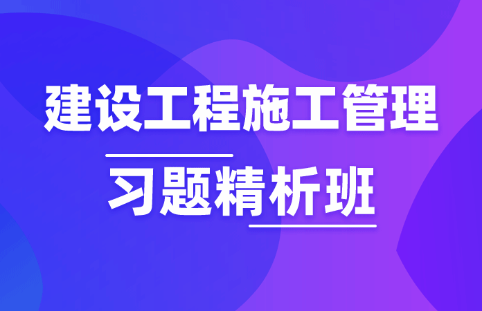 建设工程施工管理习题精析班